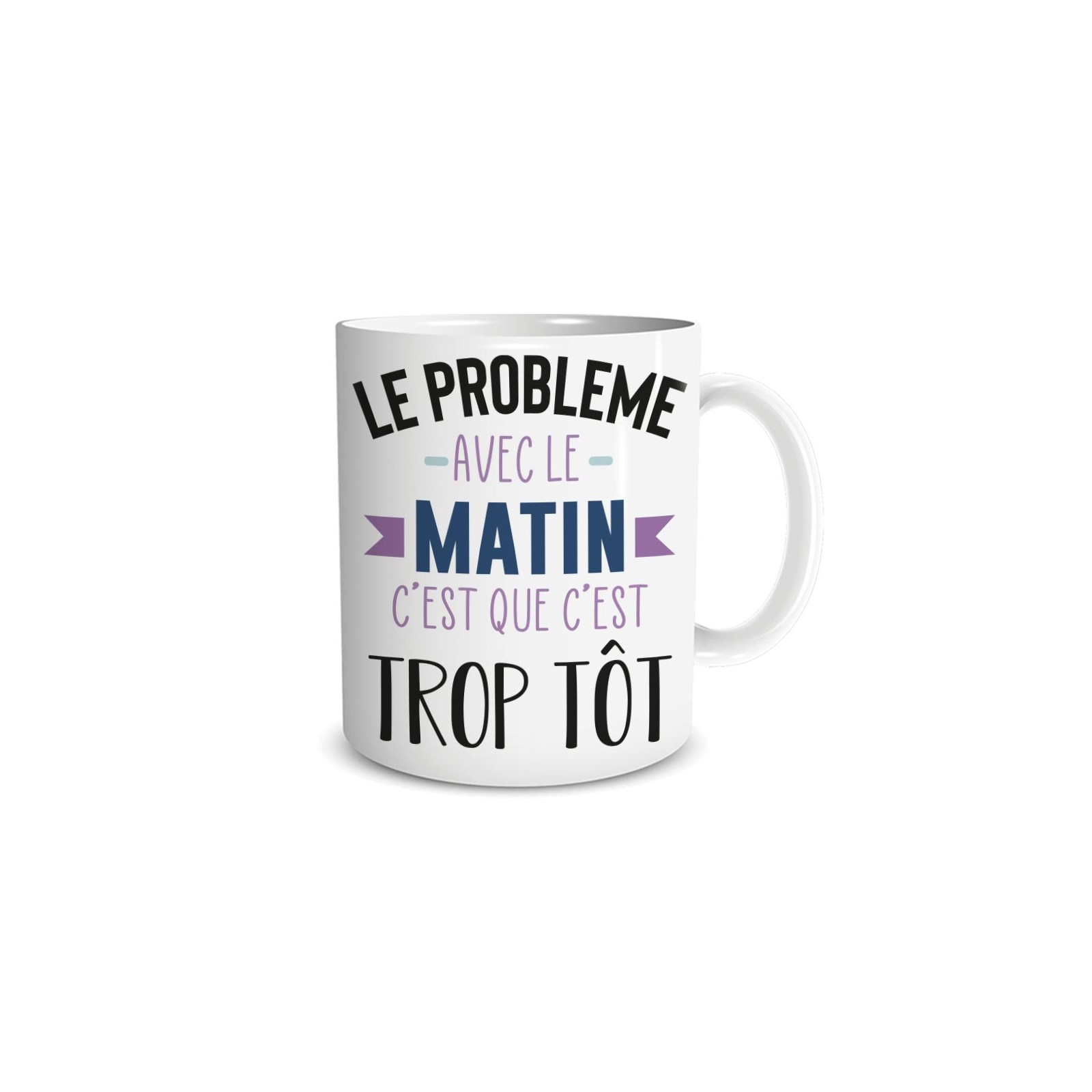 Mug humour "Le problème avec le matin c'est que c'est trop tôt" - 33 cl, céramique - Imprimé en France