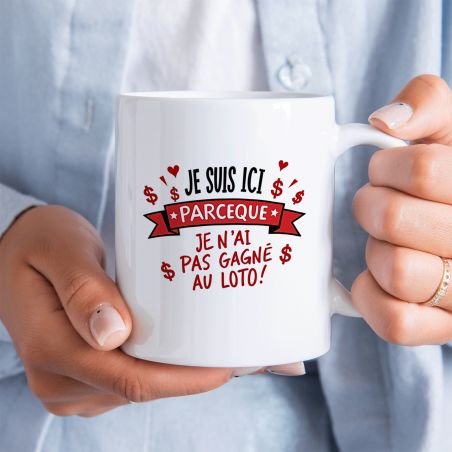 Mug en céramique Je suis ici parceque je n'ai pas gagné au Loto, 33 cl