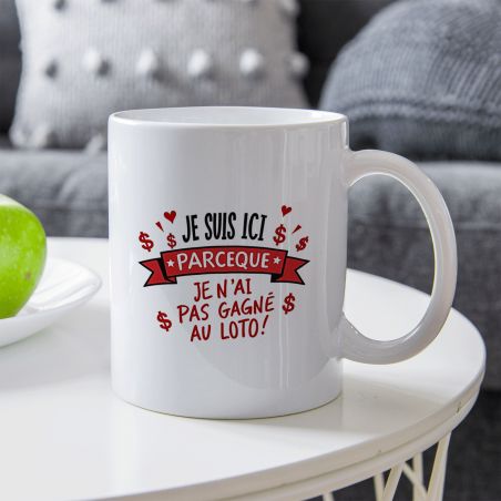 Mug en céramique Je suis ici parceque je n'ai pas gagné au Loto, 33 cl