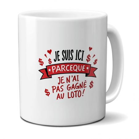 Mug en céramique Je suis ici parceque je n'ai pas gagné au Loto, 33 cl